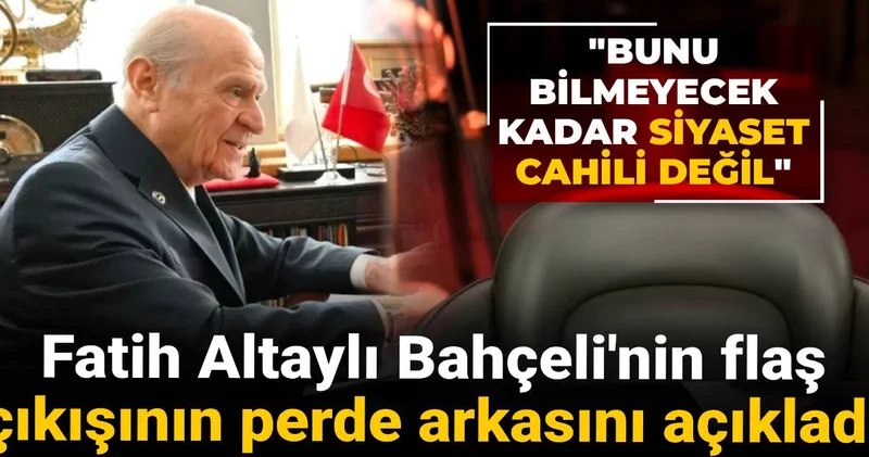 Fatih Altaylı Bahçeli nin flaş çıkışının perde arkasını açıkladı: Bunu bilmeyecek kadar siyaset cahili değil