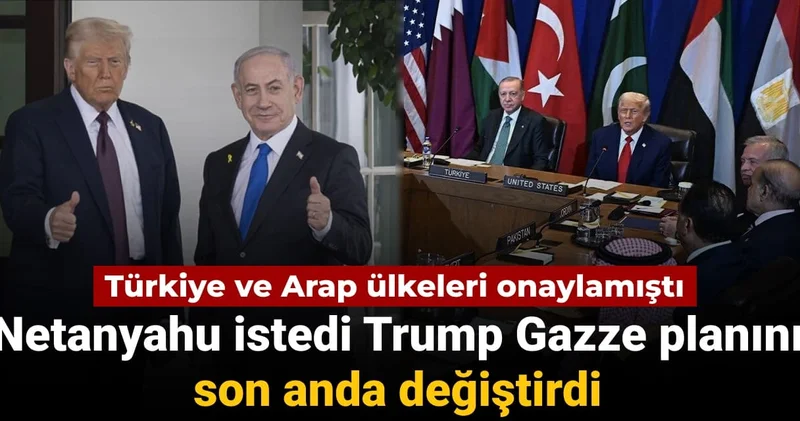 Türkiye ve Arap ülkeleri onaylamıştı: Netanyahu istedi Trump Gazze planını son anda değiştirdi