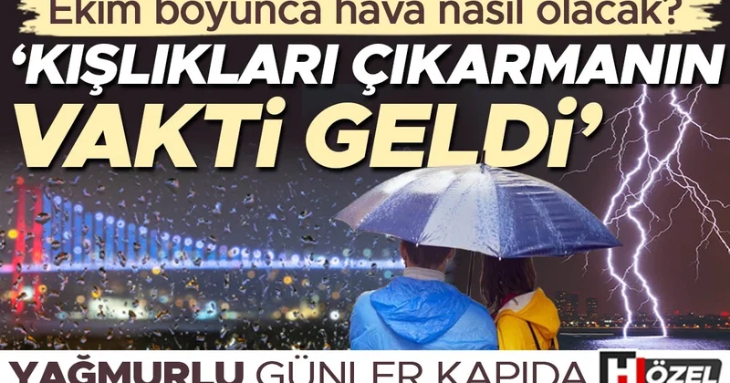 Ekim boyunca hava nasıl olacak? Yağmurlu günler geliyor! ‘Kışlıkları çıkarmanın vakti geldi’