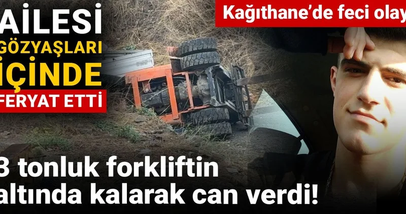 Kağıthane’de feci olay! 3 tonluk forkliftin altında kalarak can verdi: Ailesi gözyaşları içinde feryat etti