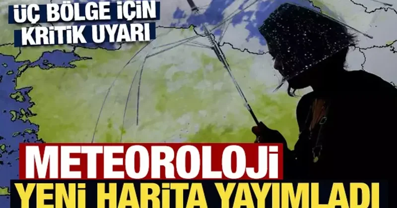 Meteoroloji yeni harita yayımladı: Üç bölge için kritik uyarı
