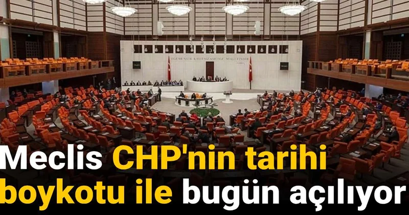 Meclis CHP nin tarihi boykotu ile bugün açılıyor