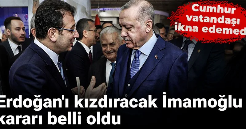 Erdoğan ı kızdıracak İmamoğlu kararı belli oldu: Cumhur vatandaşı ikna edemedi