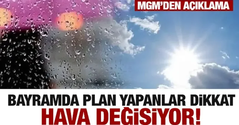 Bayramda hava değişiyor! Plan yapanlar dikkat...Meteoroloji den hava durumu raporu