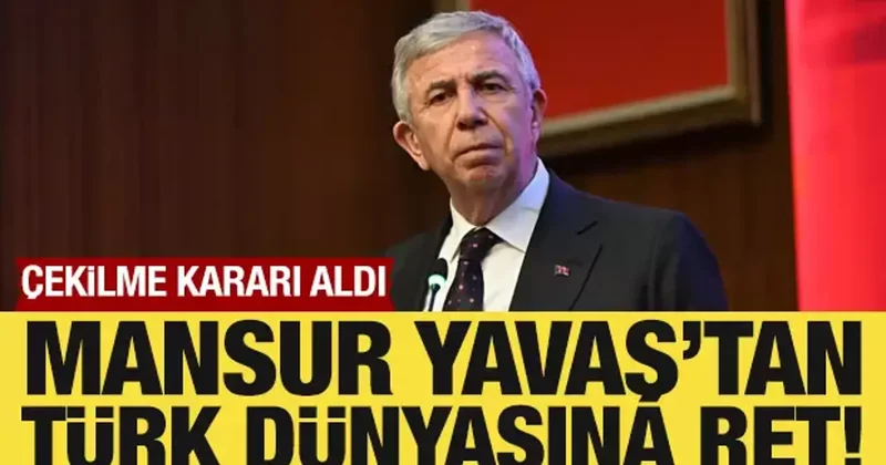Mansur Yavaş tan Türk dünyasına ret! Çekilme kararı aldı