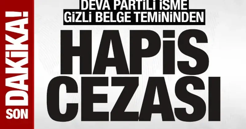 SON DAKİKA: DEVA Partili Metin Gürcan a gizli belge temininden hapis cezası