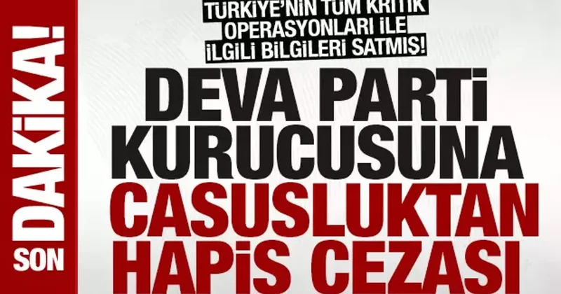 SON DAKİKA: Gizli belgeleri satan DEVA Parti kurucusu Metin Gürcan a casusluktan ceza