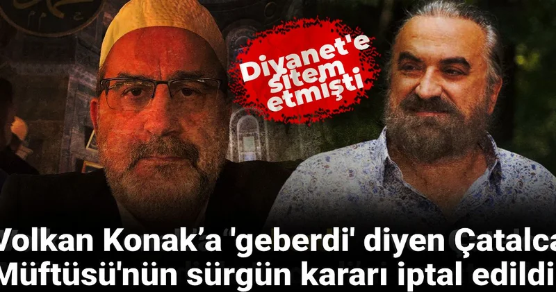 Volkan Konak’a geberdi diyen Çatalca Müftüsü nün sürgün kararı iptal edildi!