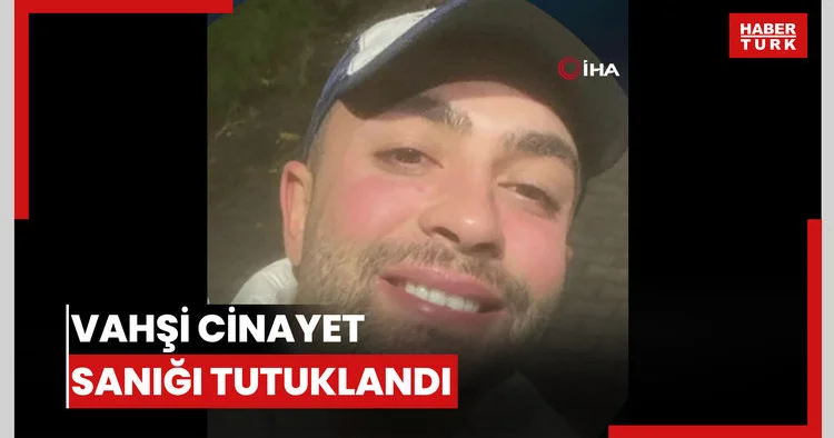Vahşi cinayet sanığı tutuklandı