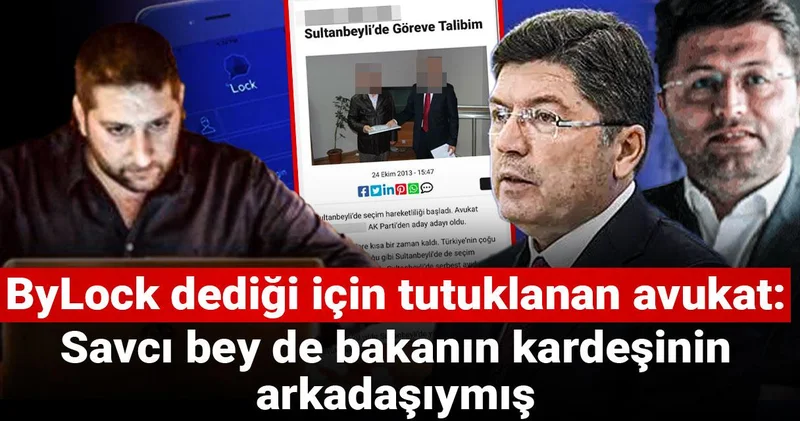 ByLock dediği için tutuklanan avukat: Savcı bey de bakanın kardeşinin arkadaşıymış
