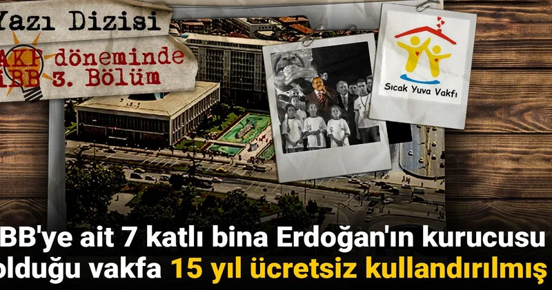 AKP döneminde İBB Belediyeye ait 7 katlı bina Erdoğan ın kurucusu olduğu vakfa 15 yıl ücretsiz kullandırılmış