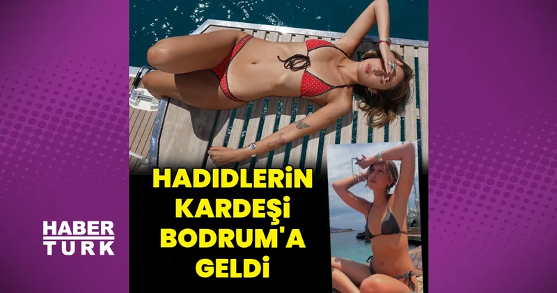 Gigi Hadid ile Bella Hadid in kız kardeşi Aydan Nix, Bodrum’da tatil yapıyor Magazin haberleri