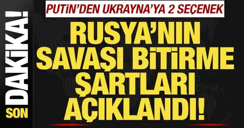 Rusya nın savaşı bitirme şartları açıklandı! Putin den, Ukrayna ya 2 seçenek