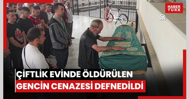 Çiftlik evinde öldürülen gencin cenazesi defnedildi