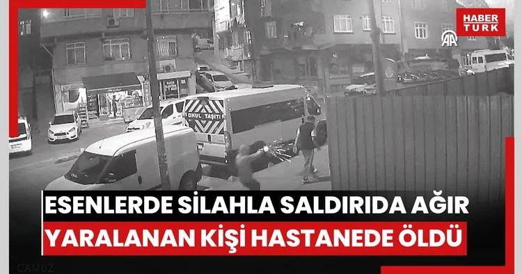 Esenlerde silahla saldırıda ağır yaralanan kişi hastanede öldü