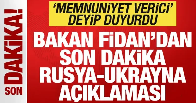 Bakan Fidan dan son dakika Rusya Ukrayna açıklaması! Memnuniyet verici deyip duyurdu