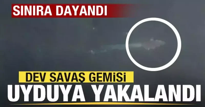 Dev savaş gemisi uyduya yakalandı! Sınıra dayandı! Son dakika açıklaması