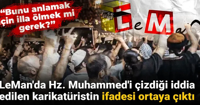 LeMan da Hz. Muhammed i çizdiği iddia edilen karikatüristin ifadesi ortaya çıktı