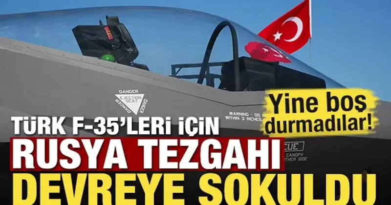 Türk F 35 leri için Rusya tezgahı devreye sokuldu!