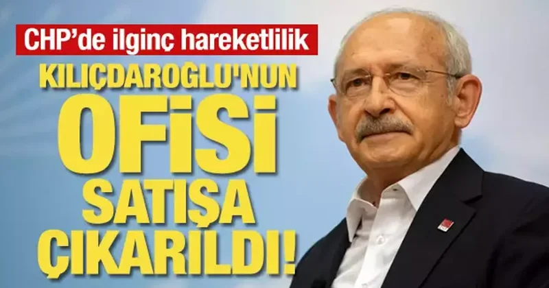 Kılıçdaroğlu nun ofisi satışa çıkarıldı! İlginç gelişmeler yaşanıyor