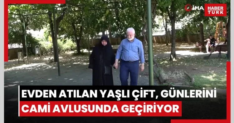 Kızı ve damadıyla ortak aldıkları evden atılan yaşlı çift, günlerini cami avlusunda geçiriyor