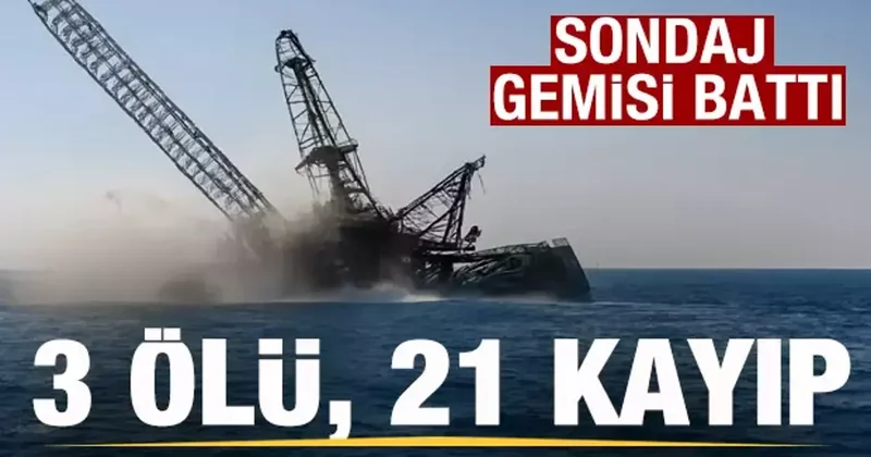 Sondaj gemisi battı! 3 ölü, 21 kayıp