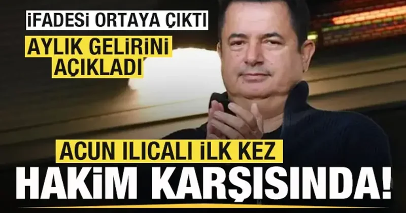 Acun Ilıcalı ilk kez hakim karşısında! İfadesi ortaya çıktı! Aylık gelirini açıkladı