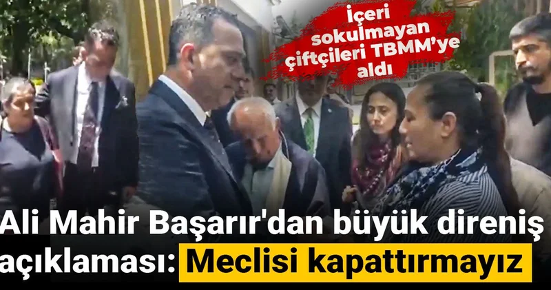Ali Mahir Başarır dan büyük direniş açıklaması: Meclisi kapattırmayız