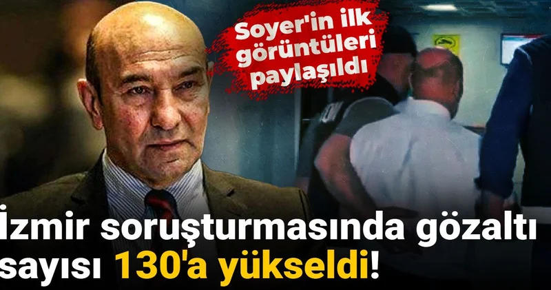 İzmir soruşturmasında gözaltı sayısı 130 a yükseldi! Soyer in ilk görüntüleri paylaşıldı