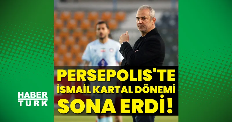 Persepolis te İsmail Kartal dönemi sona erdi! Futbol Haberleri