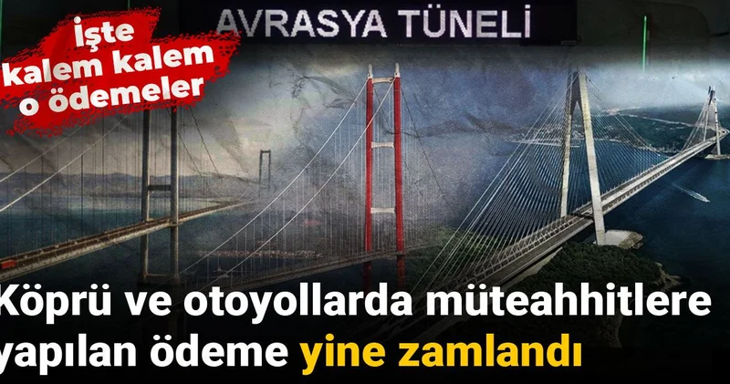 Köprü ve otoyollarda müteahhitlere yapılan ödeme yine zamlandı: İşte kalem kalem o ödemeler