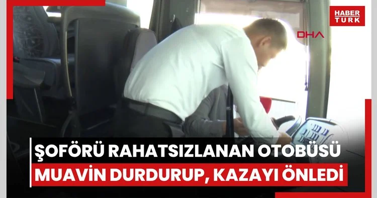 Şoförü rahatsızlanan otobüsü muavin durdurup, kazayı önledi