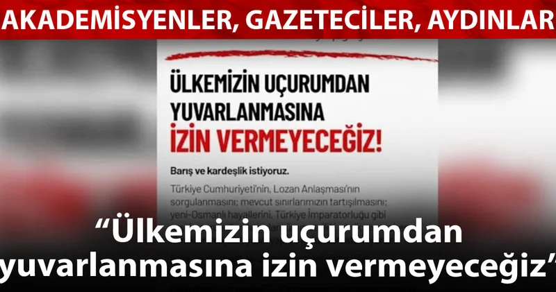 Akademisyenler, gazeteciler, aydınlar: Ülkemizin uçurumdan yuvarlanmasına izin vermeyeceğiz