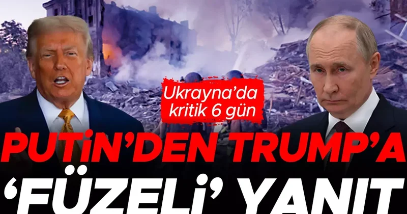Putin’den Trump’a ‘füzeli’ yanıt: Ukrayna’da kritik 6 gün