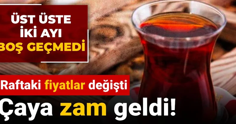 Çaya zam geldi! Raftaki fiyatlar değişti: Üst üste iki ayı boş geçmedi