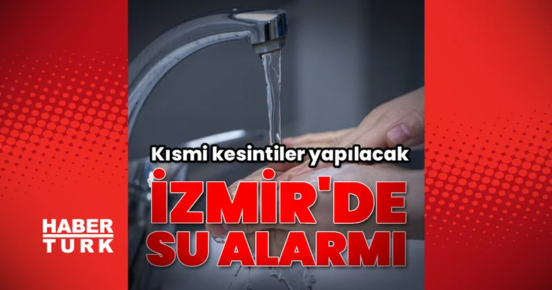 İzmir de su alarmı! Kısmi kesintiler uygulanacak Son dakika haberleri