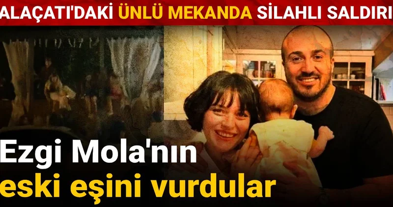 Ezgi Mola nın eski eşini vurdular: Alaçatı daki ünlü mekanda silahlı saldırı