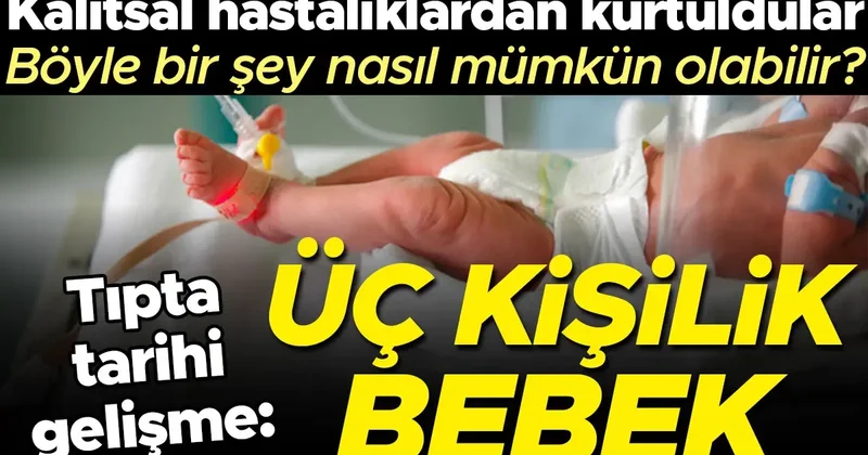 Tıpta tarihi gelişme: Üç kişilik bebek! Üç kişinin DNA’sıyla doğan bebekler kalıtsal hastalıklardan kurtuldu… Böyle bir şey nasıl mümkün olabilir?