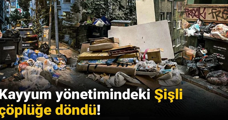 Kayyum Şişli yi çöplüğe çevirdi!