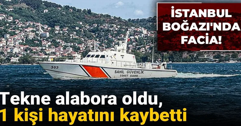 İstanbul Boğazı nda facia: Tekne alabora oldu 1 kişi hayatını kaybetti