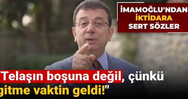 İmamoğlu ndan iktidara: Telaşın boşuna değil, çünkü gitme vaktin geldi!