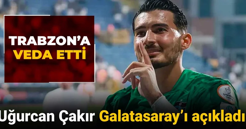 Uğurcan Çakır Galatasaray ı resmen açıkladı: Trabzonspor a veda etti