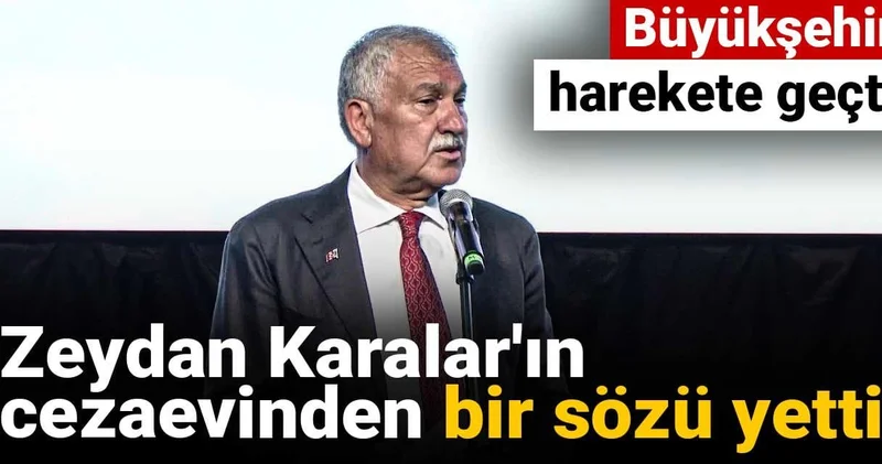 Zeydan Karalar ın cezaevinden bir sözü yetti Büyükşehir harekete geçti