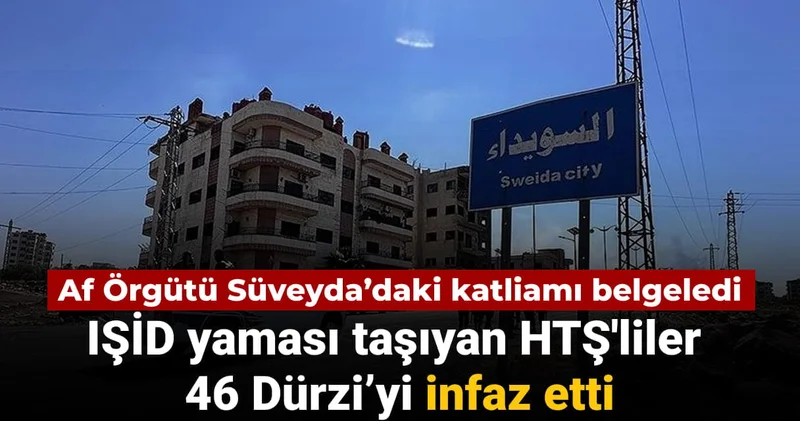 Uluslararası Af Örgütü Süveyda’daki katliamı açıkladı: IŞİD yaması taşıyan HTŞ liler 46 Dürzi’yi infaz etti