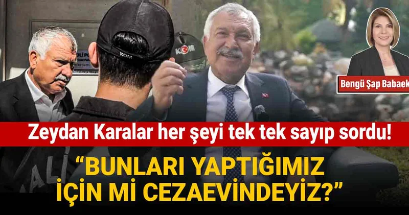 Zeydan Karalar her şeyi tek tek sayıp sordu: Bunları yaptığımız için mi cezaevindeyiz?