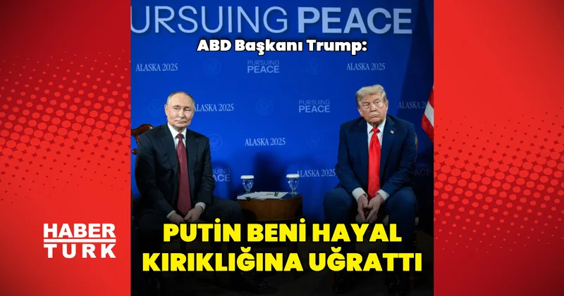 Putin beni hayal kırıklığına uğrattı Dış Haberler