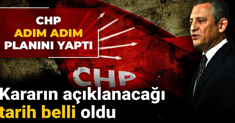 CHP adım adım planını yaptı: Kararın açıklanacağı tarih belli oldu