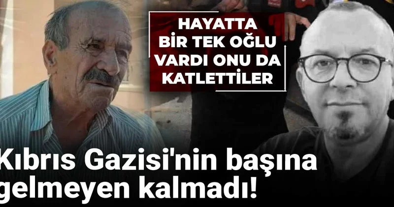 Kıbrıs Gazisi nin başına gelmeyen kalmadı! Hayatta bir tek oğlu vardı onu da katlettiler