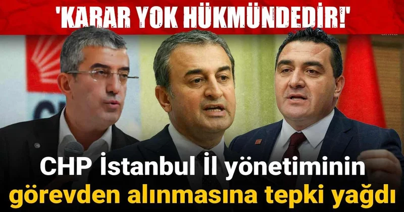 CHP İstanbul İl yönetiminin görevden alınmasına tepki yağdı! Karar yok hükmündedir