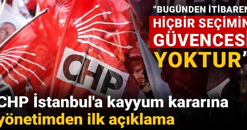 CHP İstanbul a kayyum kararına yönetimden ilk açıklama: Bugünden itibaren hiçbir seçimin güvencesi yoktur
